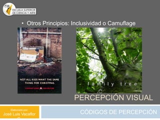 • Otros Principios: Inclusividad o Camuflage




                                PERCEPCIÓN VISUAL
    Elaborado por:
José Luis Vacaflor                CÓDIGOS DE PERCEPCIÓN
 