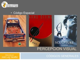 • Código Espacial




                                PERCEPCIÓN VISUAL
    Elaborado por:
José Luis Vacaflor                 CÓDIGOS GENERALES
 