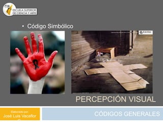 • Código Simbólico




                                 PERCEPCIÓN VISUAL
    Elaborado por:
José Luis Vacaflor                  CÓDIGOS GENERALES
 