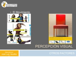 • El Movimiento




                              PERCEPCIÓN VISUAL
    Elaborado por:
José Luis Vacaflor                  OTROS FACTORES
 