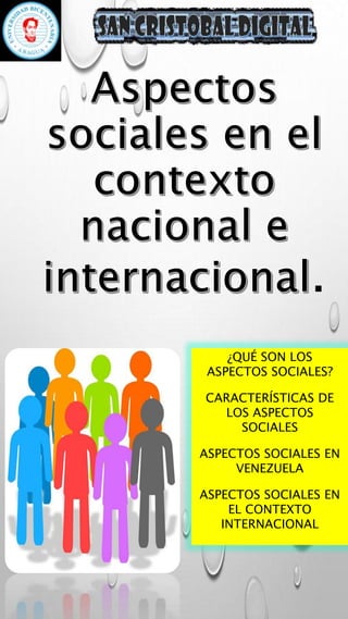 .
¿QUÉ SON LOS
ASPECTOS SOCIALES?
CARACTERÍSTICAS DE
LOS ASPECTOS
SOCIALES
ASPECTOS SOCIALES EN
VENEZUELA
ASPECTOS SOCIALE...