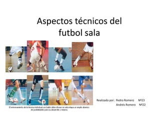 Aspectos técnicos del
     futbol sala




              Realizado por: Pedro Romero Nº23
                             Andrés Romero Nº22
 