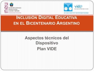 Inclusión Digital Educativa en el Bicentenario Argentino Aspectos técnicos del Dispositivo Plan VIDE 