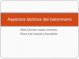 Aspectos tácticos del balonmano

      Mari Carmen castro Jiménez
      Rosa mari toscano Escalante
 