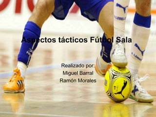 Aspectos tácticos Fútbol Sala


          Realizado por:
           Miguel Barral
          Ramón Morales
 