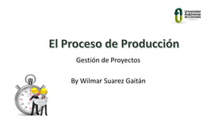 Gestión de Proyectos
By Wilmar Suarez Gaitán
 
