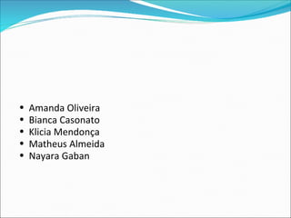 •   Amanda Oliveira
•   Bianca Casonato
•   Klicia Mendonça
•   Matheus Almeida
•   Nayara Gaban
 