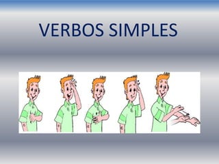 VERBOS SIMPLES
 
