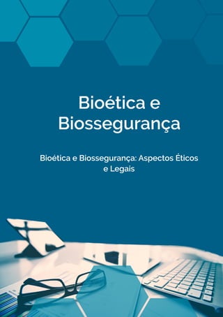Bioética e Biossegurança: Aspectos Éticos
e Legais
Bioética e
Biossegurança
 