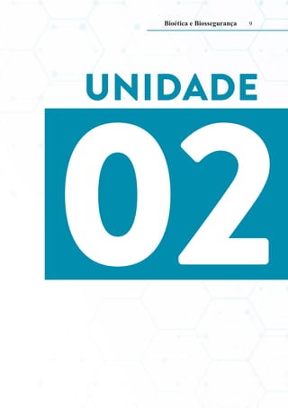 9
UNIDADE
02
Bioética e Biossegurança
 