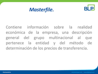 Masterfile.
Contiene información sobre la realidad
económica de la empresa, una descripción
general del grupo multinacional al que
pertenece la entidad y del método de
determinación de los precios de transferencia.
 