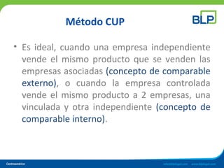 Método CUP
• Es ideal, cuando una empresa independiente
vende el mismo producto que se venden las
empresas asociadas (concepto de comparable
externo), o cuando la empresa controlada
vende el mismo producto a 2 empresas, una
vinculada y otra independiente (concepto de
comparable interno).
 