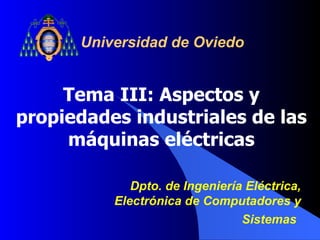 Tema III: Aspectos y propiedades industriales de las máquinas eléctricas Universidad de Oviedo   Dpto. de Ingeniería Eléctrica, Electrónica de Computadores y Sistemas   