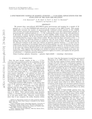 Submitted to ApJ September 6, 2013
A
Preprint typeset using L TEX style emulateapj v. 5/2/11

A SPECTROSCOPIC SAMPLE OF MASSIVE, EVOLVED z ∼ 2 GALAXIES: IMPLICATIONS FOR THE
EVOLUTION OF THE MASS–SIZE RELATION1
J.-K. Krogager2,3 , A. W. Zirm2 , S. Toft2 , A. Man2 , G. Brammer3,4

arXiv:1309.6316v1 [astro-ph.CO] 24 Sep 2013

Submitted to ApJ September 6, 2013

ABSTRACT
We present deep, near-infrared HST/WFC3 grism spectroscopy and imaging for a sample of 16
galaxies at z ≈ 2 in the COSMOS ﬁeld selected by the presence of the 4000 ˚ break. This sample
A
signiﬁcantly increases the number of spectroscopically conﬁrmed evolved galaxies at this redshift
with accurate structural measurements. Moreover, this sample is the ﬁrst representative sample of
spectroscopically conﬁrmed galaxies at z ∼ 2. By combining the grism observations with photometry
in 30 bands, we derive accurate constraints on their redshifts, stellar masses, ages, dust extinction
and formation redshifts. We ﬁt the rest-frame optical surface brightness proﬁles, and show that these
are well described by compact, high-n S´rsic models. We show that the slope and scatter of the z ∼ 2
e
mass–size relation of quiescent galaxies is consistent with the local relation, and conﬁrm previous
ﬁndings that the sizes for a given mass are smaller by a factor of two to three. Finally, we show that
the observed evolution of the mass–size relation of quiescent galaxies between z = 2 and 0 can be
explained by quenching of increasingly larger star-forming galaxies, at a rate dictated by the increase
in the number density of quiescent galaxies with decreasing redshift. However, we ﬁnd that the scatter
in the mass–size relation should increase in the quenching-driven scenario in contrast to what is seen
in the data. This suggests that merging is not needed to explain the evolution of the mean mass–size
relation of massive galaxies, but may still be required to tighten its scatter, and explain the size growth
of individual z = 2 galaxies quiescent galaxies.
Subject headings: galaxies: formation — galaxies: high-redshift — cosmology: observations
1. INTRODUCTION

Over the past decade, studies of the z ∼ 2 Universe have been revolutionized by the availability of deep
near-infrared (NIR) imaging surveys. One of the primary early results was the discovery of a population of
optically-faint, massive galaxies which are missed in optical (rest-frame UV) surveys (Franx et al. 2003; Daddi
et al. 2004; Wuyts et al. 2007). Large photometric surveys have since shown that at z = 2, roughly half of the
most massive (log M/M > 11) galaxies are dusty and
star-forming, and half are old, quiescent systems (e.g.
Franx et al. 2008; Toft et al. 2009; Williams et al. 2010;
Brammer et al. 2011), a result that has been conﬁrmed
through low resolution spectroscopy of a small sample of
the brightest examples (Kriek et al. 2008, 2009a,b).
Using high-resolution NIR imaging, it was shown that
most of the quiescent galaxies at z > 2 have eﬀective
radii, re , a factor of 2 − 6 smaller than local elliptical
galaxies with the same stellar masses (e.g., Daddi et al.
2005; Trujillo et al. 2006; Zirm et al. 2007; Toft et al.
2007; van Dokkum et al. 2008; Szomoru et al. 2010; Cassata et al. 2011). Their inferred stellar mass densities
(within re ) therefore greatly exceed those of local galaxies at the same stellar mass. However, recent studies
show that if one compares the stellar densities within
1 Based on observations carried out under programs #12177,
12328 with the Wide Field Camera 3 installed on the Hubble
Space Telescope.
2 Dark Cosmology Centre, Niels Bohr Institute, University of
Copenhagen, Juliane Maries Vej 30, DK-2100 Copenhagen O
3 European Southern Observatory, Alonso de C´rdova 3107,
o
Casilla 19001, Vitacura, Santiago, Chile
4 Space Telescope Science Institute, 3700 San Martin Drive,
Baltimore, MD21210, USA

the inner 1 kpc the discrepancy is much less pronounced
(Bezanson et al. 2009; Patel et al. 2013). The discovery that the inner regions of these massive galaxies correspond well with their local counterparts supports the
so-called inside-out scenario, in which galaxies form at
high redshift as compact galaxies presumably from a gas
rich merger funneling the gas to the center and igniting
a massive, compact star burst (e.g., Hopkins et al. 2006;
Wuyts et al. 2010). These resulting compact stellar cores
subsequently grow by adding mass to their outer regions.
How this size growth is accomplished is the big question;
A cascade of merger events with smaller systems, known
as minor merging, is a plausible explanation as simulations have shown that it is possible to obtain the needed
mass increase in the outer regions while leaving the central core mostly intact (Oser et al. 2012). However, observations of the merger rate of massive galaxies between
z = 2 and 0 do not ﬁnd as many mergers as required to
account for the observed size evolution (Man et al. 2012;
Newman et al. 2012).
Recently, studies of high-redshift galaxies have suggested that their structure may diﬀer from that of local
elliptical galaxies when quantiﬁed using a S´rsic proﬁle.
e
The high-z galaxies show lower S´rsic indices (n ∼ 2 on
e
average) than the local population of ellipticals (n ∼ 4).
This has motivated suggestions that the high-z population might be more disc-like and hence might contain a faint, extended stellar component which would be
undetected in present observations due to cosmological
surface-brightness dimming (van der Wel et al. 2011), but
deeper and higher resolution imaging, along with image
stacking, has conﬁrmed that the massive, red galaxies indeed are compact, and has failed to detect any extended

 