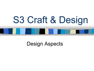 S3 Craft & Design

   Design Aspects
 