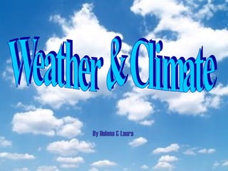 Weather & Climate By Helena & Laura 