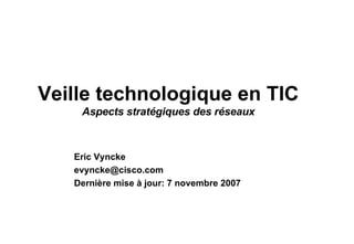 Veille technologique en TIC Aspects stratégiques des réseaux Eric Vyncke [email_address] Dernière mise à jour: 7 novembre 2007 