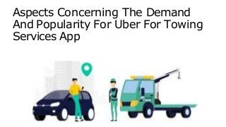 Aspects Concerning The Demand
And Popularity For Uber For Towing
Services App
 