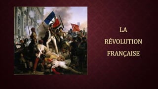LA 
RÉVOLUTION 
FRANÇAISE 
 