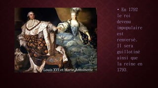 • En 1792 
le roi 
devenu 
impopulaire 
est 
renversé. 
Il sera 
guillotiné 
ainsi que 
la reine en 
Louis XVI et Marie Antoinette 1793. 
 