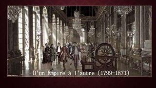 D'un Empire à l'autre (1799-1871) 
 