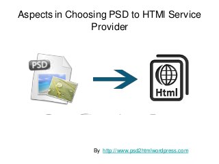 Aspects in Choosing PSD to HTMl Service
                Provider




                By http://www.psd2htmlwordpress.com
 