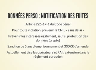 DONNÉES PERSO : NOTIFICATION DES FUITES
Article 226-17-1 du Code pénal
Pour toute violation, prévenir la CNIL « sans délai...