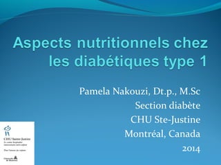 Pamela Nakouzi, Dt.p., M.Sc
Section diabète
CHU Ste-Justine
Montréal, Canada
2014
 