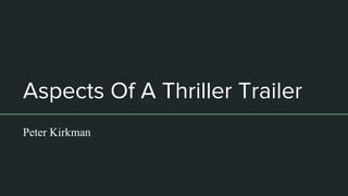 Aspects Of A Thriller Trailer
Peter Kirkman
 