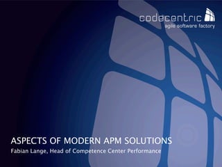 ASPECTS OF MODERN APM SOLUTIONS
Fabian Lange, Head of Competence Center Performance
codecentric AG
 