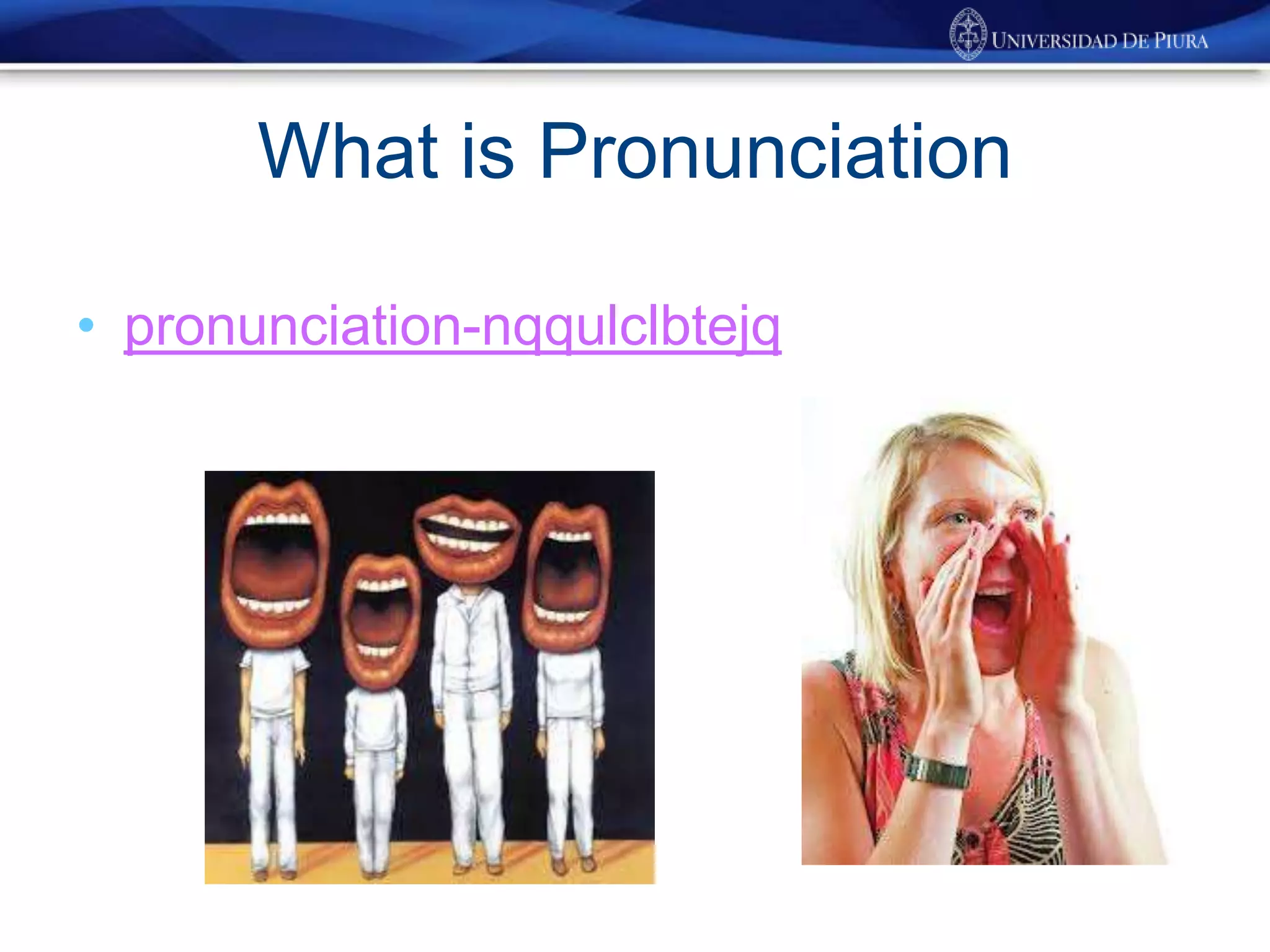 What is Pronunciation
• pronunciation-nqqulclbtejq
 