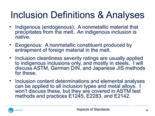 Inclusion Definitions & Analyses
• Indigenous (endogenous): A nonmetallic material that
  precipitates from the melt. An i...