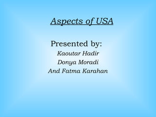 Aspects of USA Presented by:  Kaoutar Hadir Donya Moradi And Fatma Karahan 