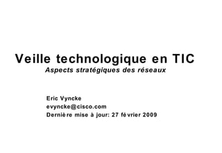 Veille technologique en TIC
Aspects stratégiques des réseaux
Eric Vyncke
evyncke@cisco.com
Derniè re mise à jour: 27 fé vrier 2009
 