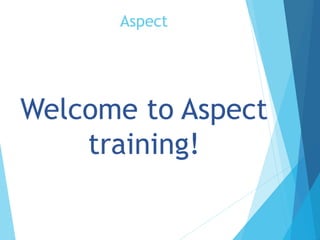 Aspect
Welcome to Aspect
training!
 