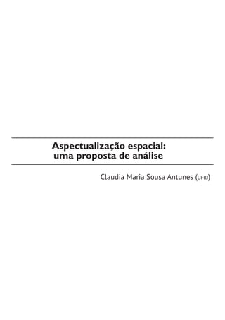 Aspectualização espacial:
uma proposta de análise
Claudia Maria Sousa Antunes (ufrj)
 