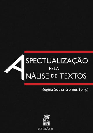 Regina Souza Gomes (org.)
LETRAS/UFRJ
Aspectualização
pela
nálise de textos
 