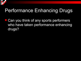 Performance Enhancing Drugs
   Can you think of any sports performers
    who have taken performance enhancing
    drugs?
 
