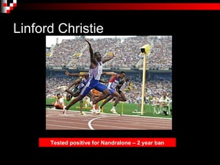 Linford Christie




      Tested positive for Nandralone – 2 year ban
 