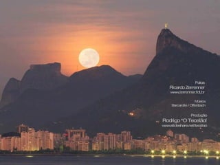 Produção Rodrigo *O Tecelão! www.slideshare.net/tecelao Fotos Ricardo Zerrenner www.zerrenner.fot,br Música Barcarolle / Offenbach 