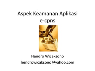 Aspek Keamanan Aplikasi e-cpns Hendro Wicaksono [email_address] 