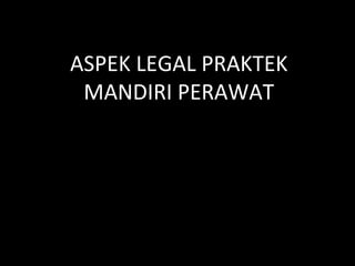ASPEK LEGAL PRAKTEK MANDIRI PERAWAT 