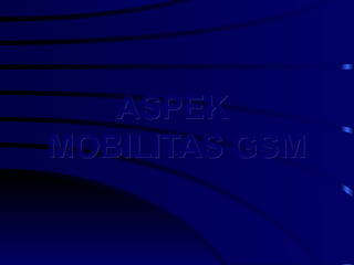 ASPEK  MOBILITAS GSM 