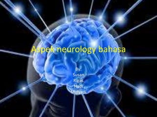 Aspek neurology bahasa
By:
Susan
Rigas
Hadi
Mulyadi
 