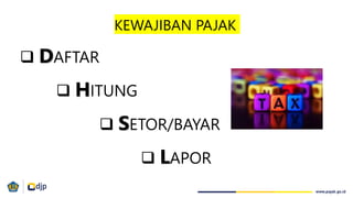 KEWAJIBAN PAJAK
 HITUNG
 DAFTAR
 SETOR/BAYAR
 LAPOR
 