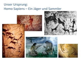 Unser Ursprung:
Homo Sapiens – Ein Jäger und Sammler
 