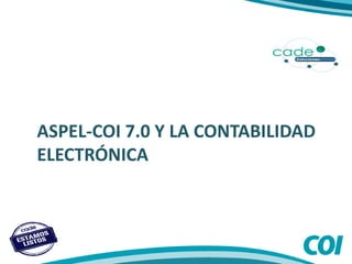 ASPEL-COI 7.0 Y LA CONTABILIDAD
ELECTRÓNICA
 