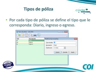 Tipos de póliza
• Por cada tipo de póliza se define el tipo que le
corresponda: Diario, ingreso o egreso.
 