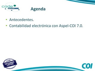 Agenda
• Antecedentes.
• Contabilidad electrónica con Aspel-COI 7.0.
 