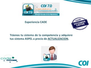 Experiencia CADE
Tráenos tu sistema de la competencia y adquiere
tus sistema ASPEL a precio de ACTUALIZACION.
 